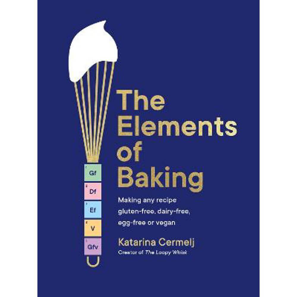 The Elements of Baking: Making any recipe gluten-free, dairy-free, egg-free or vegan THE SUNDAY TIMES BESTSELLER (Hardback) - Katarina Cermelj